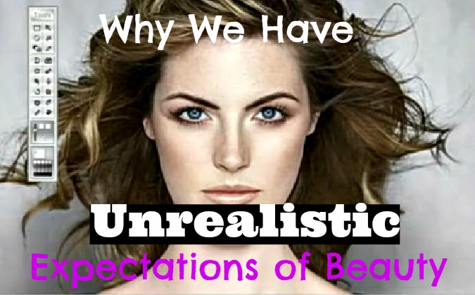 Why We Have Unrealistic Expectations of Beauty