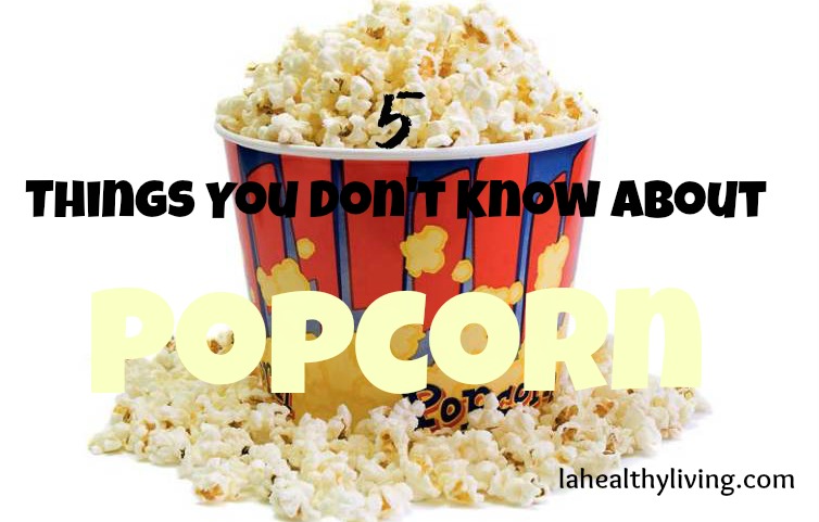 5 Things You Don't Know about Popcorn But Should